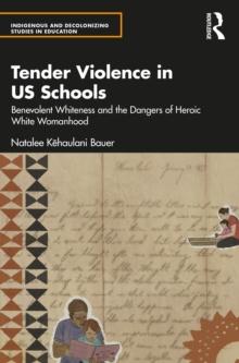 Tender Violence in US Schools : Benevolent Whiteness and the Dangers of Heroic White Womanhood