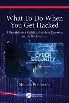 What To Do When You Get Hacked : A Practitioner's Guide to Incident Response in the 21st Century