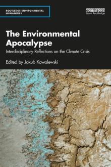 The Environmental Apocalypse : Interdisciplinary Reflections on the Climate Crisis