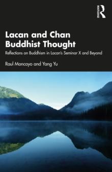 Lacan and Chan Buddhist Thought : Reflections on Buddhism in Lacans Seminar X and Beyond