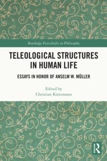 Teleological Structures in Human Life : Essays in Honor of Anselm W. Muller