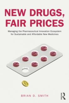 New Drugs, Fair Prices : Managing the Pharmaceutical Innovation Ecosystem for Sustainable and Affordable New Medicines