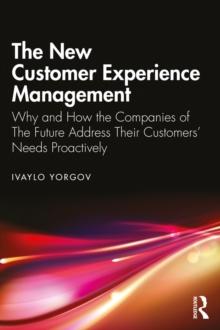 The New Customer Experience Management : Why and How the Companies of the Future Address Their Customers' Needs Proactively