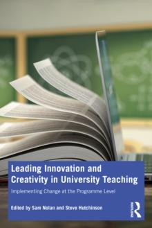 Leading Innovation and Creativity in University Teaching : Implementing Change at the Programme Level