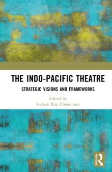 The Indo-Pacific Theatre : Strategic Visions and Frameworks