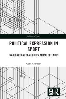 Political Expression in Sport : Transnational Challenges, Moral Defences