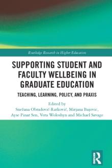 Supporting Student and Faculty Wellbeing in Graduate Education : Teaching, Learning, Policy, and Praxis