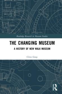 The Changing Museum : A History of New Walk Museum