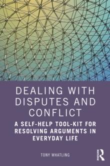 Dealing with Disputes and Conflict : A Self-Help Tool-Kit for Resolving Arguments in Everyday Life