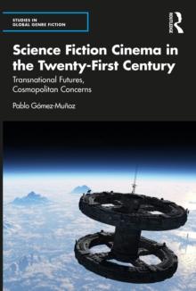 Science Fiction Cinema in the Twenty-First Century : Transnational Futures, Cosmopolitan Concerns