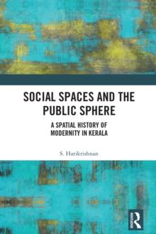 Social Spaces and the Public Sphere : A Spatial-history of Modernity in Kerala