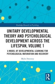 Unitary Developmental Theory and Psychological Development Across the Lifespan, Volume 1 : A Model of Developmental Learning for Psychological Maturation and Recovery