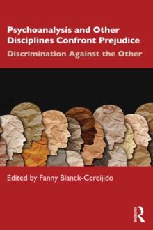 Psychoanalysis and Other Disciplines Confront Prejudice : Discrimination Against the Other