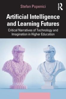 Artificial Intelligence and Learning Futures : Critical Narratives of Technology and Imagination in Higher Education