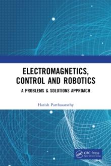 Electromagnetics, Control and Robotics : A Problems & Solutions Approach