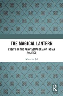 The Magical Lantern : Essays on the Phantasmagoria of Indian Politics