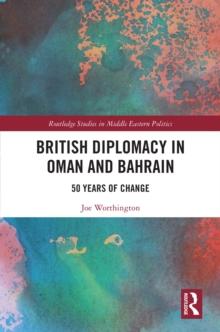 British Diplomacy in Oman and Bahrain : 50 Years of Change