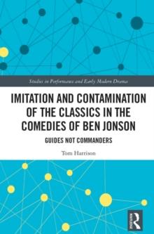 Imitation and Contamination of the Classics in the Comedies of Ben Jonson : Guides Not Commanders