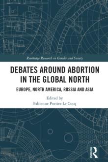 Debates Around Abortion in the Global North : Europe, North America, Russia and Asia