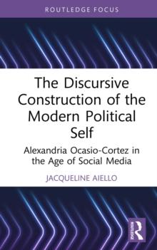 The Discursive Construction of the Modern Political Self : Alexandria Ocasio-Cortez in the Age of Social Media