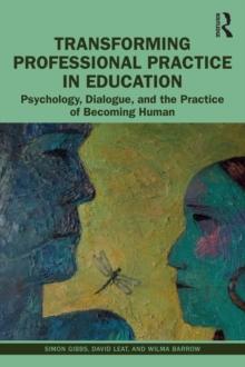 Transforming Professional Practice in Education : Psychology, Dialogue, and the Practice of Becoming Human