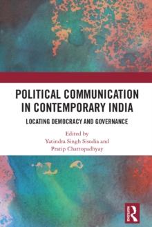 Political Communication in Contemporary India : Locating Democracy and Governance