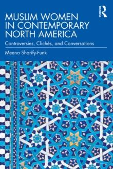 Muslim Women in Contemporary North America : Controversies, Cliches, and Conversations