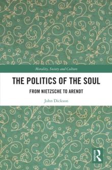 The Politics of the Soul : From Nietzsche to Arendt