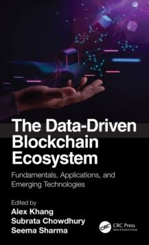 The Data-Driven Blockchain Ecosystem : Fundamentals, Applications, and Emerging Technologies