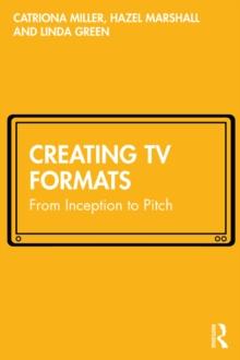 Creating TV Formats : From Inception to Pitch