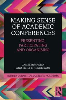 Making Sense of Academic Conferences : Presenting, Participating and Organising