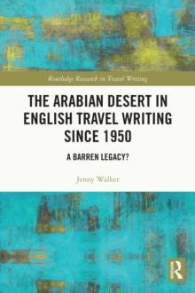 The Arabian Desert in English Travel Writing Since 1950 : A Barren Legacy?