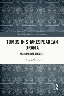 Tombs in Shakespearean Drama : Monumental Theater