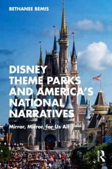 Disney Theme Parks and America's National Narratives : Mirror, Mirror, for Us All