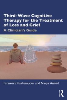 Third-Wave Cognitive Therapy for the Treatment of Loss and Grief : A Clinician's Guide