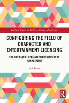 Configuring the Field of Character and Entertainment Licensing : The Licensing Expo and Other Sites of IP Management