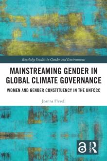 Mainstreaming Gender in Global Climate Governance : Women and Gender Constituency in the UNFCCC