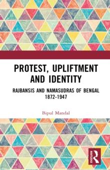 Protest, Upliftment and Identity : Rajbansis and Namasudras of Bengal 1872-1947