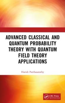 Advanced Classical and Quantum Probability Theory with Quantum Field Theory Applications