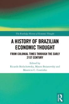 A History of Brazilian Economic Thought : From colonial times through the early 21st century