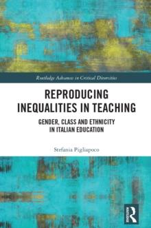 Reproducing Inequalities in Teaching : Gender, Class and Ethnicity in Italian Education