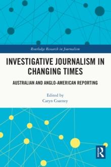 Investigative Journalism in Changing Times : Australian and Anglo-American Reporting