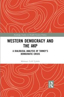 Western Democracy and the AKP : A Dialogical Analysis of Turkey's Democratic Crisis