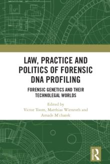 Law, Practice and Politics of Forensic DNA Profiling : Forensic Genetics and their Technolegal Worlds