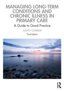 Managing Long-term Conditions and Chronic Illness in Primary Care : A Guide to Good Practice