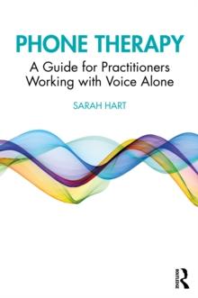 Phone Therapy : A Guide for Practitioners Working with Voice Alone