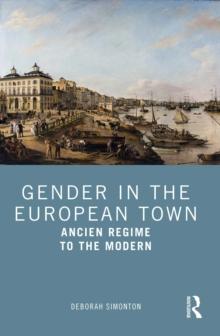 Gender in the European Town : Ancien Regime to the Modern