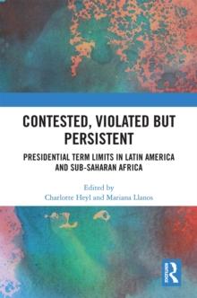 Contested, Violated but Persistent : Presidential Term Limits in Latin America and Sub-Saharan Africa