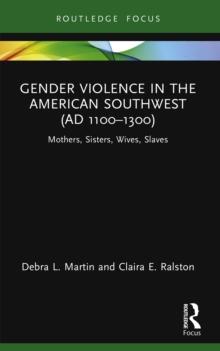 Gender Violence in the American Southwest (AD 1100-1300) : Mothers, Sisters, Wives, Slaves