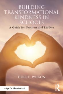 Building Transformational Kindness in Schools : A Guide for Teachers and Leaders